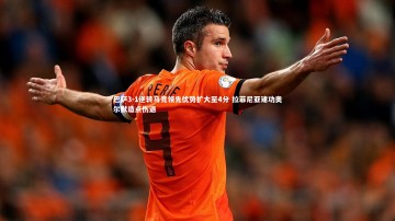 悟空体育官方网站：巴萨3-1逆转马竞领先优势扩大至4分 拉菲尼亚建功奥尔默造点伤退